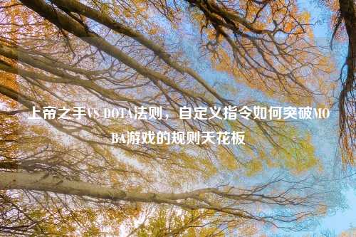 上帝之手VS DOTA法则，自定义指令如何突破MOBA游戏的规则天花板