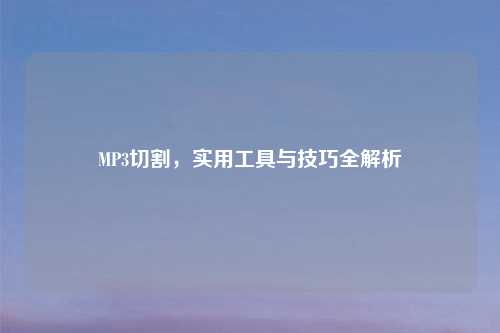 MP3切割，实用工具与技巧全解析