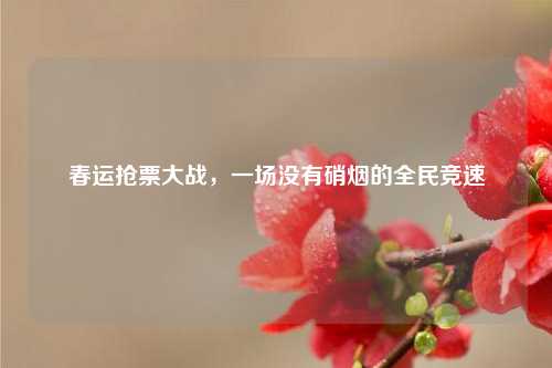 春运抢票大战,一场没有硝烟的全民竞速