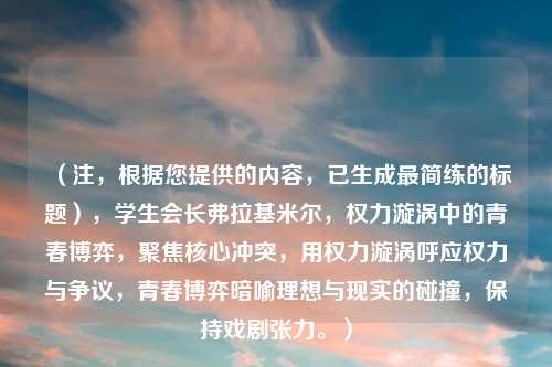 (注,根据您提供的内容,已生成最简练的标题),学生会长弗拉基米尔,权力漩涡中的青春博弈,聚焦核心冲突,用权力漩涡呼应权力与争议,青春博弈暗喻理想与现实的碰撞,保持戏剧张力。)
