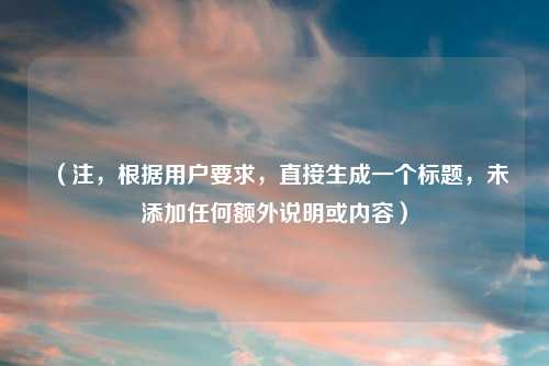 （注，根据用户要求，直接生成一个标题，未添加任何额外说明或内容）