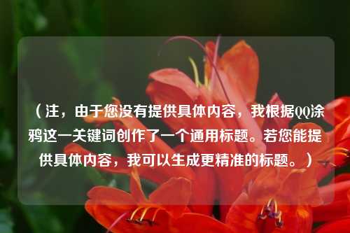 （注，由于您没有提供具体内容，我根据QQ涂鸦这一关键词创作了一个通用标题。若您能提供具体内容，我可以生成更精准的标题。）