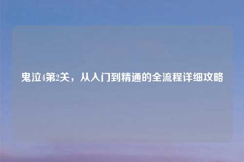 鬼泣4第2关，从入门到精通的全流程详细攻略