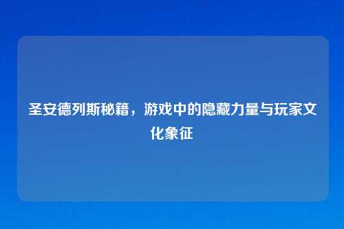 圣安德列斯秘籍,游戏中的隐藏力量与玩家文化象征