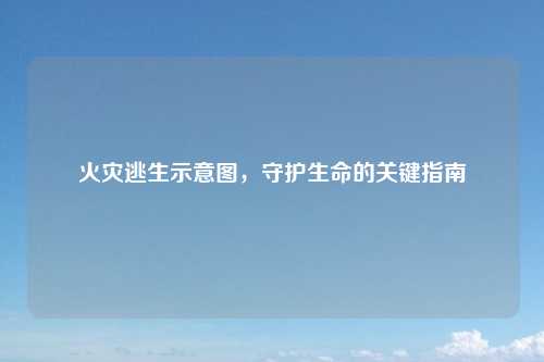 火灾逃生示意图，守护生命的关键指南