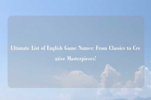 Ultimate List of English Game Names: From Classics to Creative Masterpieces!