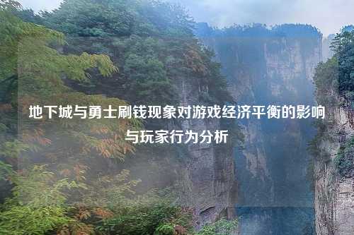 地下城与勇士刷钱现象对游戏经济平衡的影响与玩家行为分析