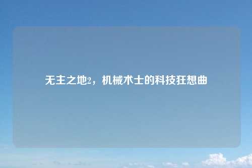 无主之地2，机械术士的科技狂想曲