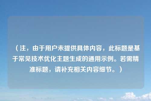 （注，由于用户未提供具体内容，此标题是基于常见技术优化主题生成的通用示例。若需精准标题，请补充相关内容细节。）