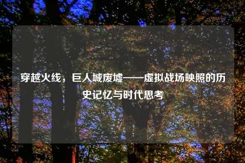 穿越火线，巨人城废墟——虚拟战场映照的历史记忆与时代思考