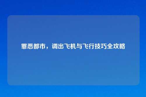 罪恶都市，调出飞机与飞行技巧全攻略