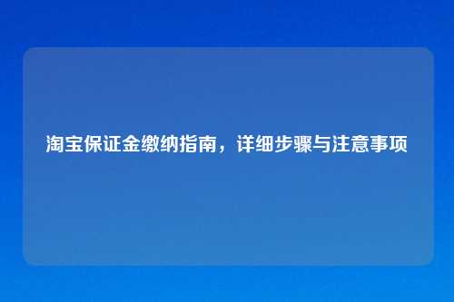 淘宝保证金缴纳指南，详细步骤与注意事项