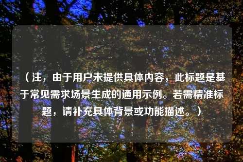 （注，由于用户未提供具体内容，此标题是基于常见需求场景生成的通用示例。若需精准标题，请补充具体背景或功能描述。）