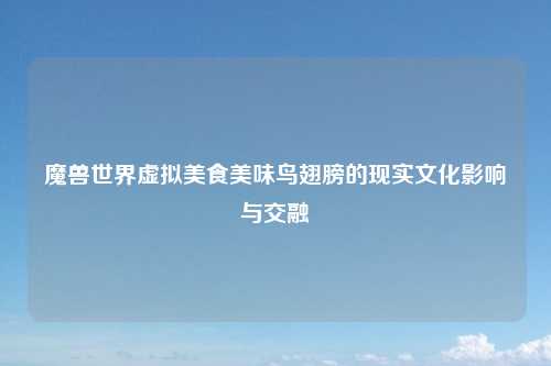 魔兽世界虚拟美食美味鸟翅膀的现实文化影响与交融