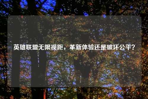 英雄联盟无限视距，革新体验还是破坏公平？