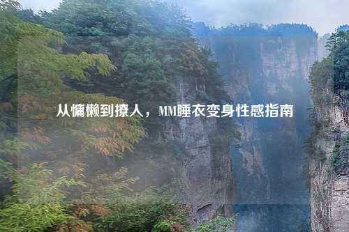 从慵懒到撩人,MM睡衣变身性感指南