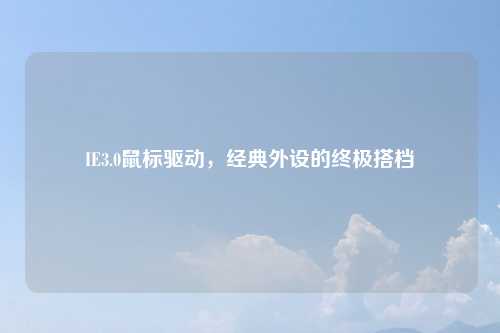 IE3.0鼠标驱动，经典外设的终极搭档