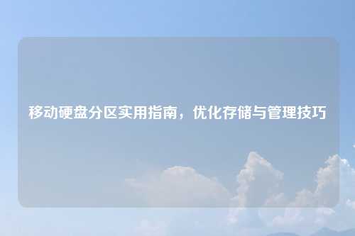 移动硬盘分区实用指南，优化存储与管理技巧