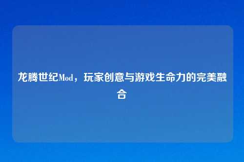 龙腾世纪Mod,玩家创意与游戏生命力的完美融合