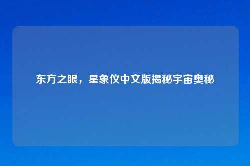 东方之眼,星象仪中文版揭秘宇宙奥秘