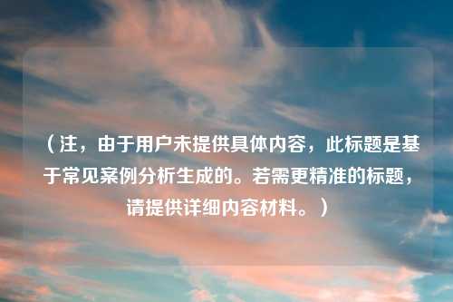 （注，由于用户未提供具体内容，此标题是基于常见案例分析生成的。若需更精准的标题，请提供详细内容材料。）