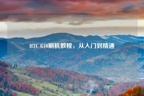 HTC G10刷机教程，从入门到精通