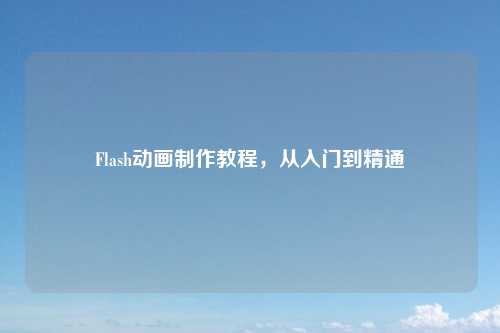 Flash动画制作教程，从入门到精通