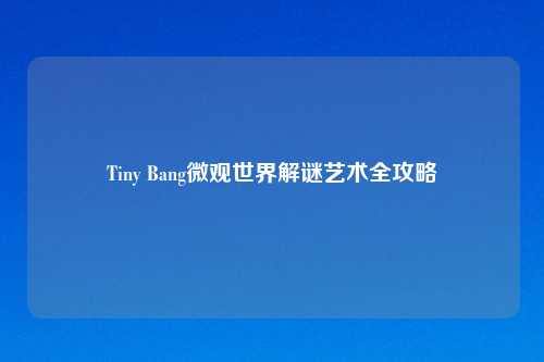 Tiny Bang微观世界解谜艺术全攻略
