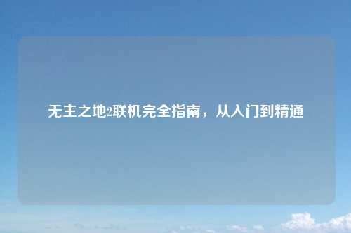 无主之地2联机完全指南，从入门到精通